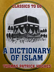 Dictionary of Islam : being a cyclopaedia of the doctrines, rites, ceremonies and customs together with the technical and theological terms of the Muhammadan religion cover image