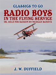 Radio boys in the flying service, or, held for ransom by mexican bandits cover image