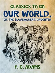 Our world: or, the slaveholder's daughter cover image