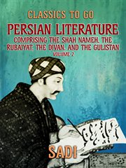 Persian literature, volume 2, comprising the shah nameh, the rubaiyat, the divan, and the gulistan cover image