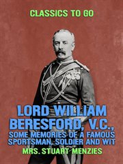 Lord william beresford, v.c., some memories of a famous sportsman, soldier and wit cover image