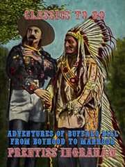Adventures of Buffalo Bill from boyhood to manhood : deeds of daring and romantic incidents in the life of Wm. F. Cody, the monarch of bordermen cover image