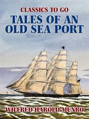 Tales of an old sea port : a general sketch of the history of Bristol, Rhode Island, including, incidentally, an account of the voyages of the Norsemen, so far as they may have been connected with Narragansett Bay: cover image