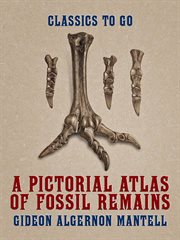 A pictorial atlas of fossil remains : consisting of coloured illustrations selected from Parkinson's "Organic remains of a former world," and Artis's "Antediluvian phytology" cover image