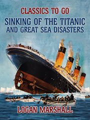 Sinking of the Titanic and great sea disasters : a detailed and accurate account of the most awful marine disaster in history, constructed from the real facts as obtained from those on board who survived : only authoritative book : including records of pr cover image