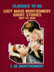 Lucy Maud Montgomery short stories, 1907 to 1908 cover image