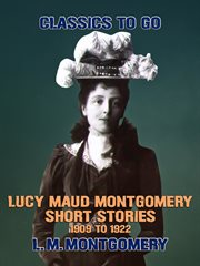 Lucy Maud Montgomery short stories, 1909 to 1922 cover image
