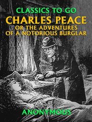 Charles peace, or the adventures of a notorious burglar cover image