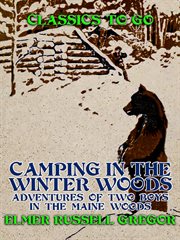 Camping in the winter woods adventures of two boys in the maine woods cover image