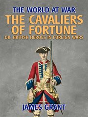 The cavaliers of fortune, or, British heroes in foreign wars cover image