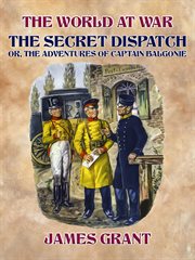 The secret dispatch; or, The adventures of Captain Balgonie cover image