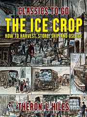 The ice crop, how to harvest, store, ship and use ice cover image
