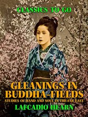 Gleanings in buddha-fields: studies of hand and soul in the far east cover image