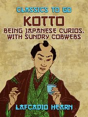 Kottō; being Japanese curios, with sundry cobwebs cover image