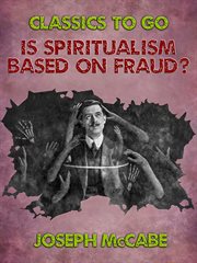 Is spiritualism based on fraud? : the evidence given by Sir A.C. Doyle and others drastically examined cover image