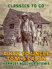 A key to Uncle Tom's cabin : presenting the original facts and documents upon which the story is founded, together with corroborative statements verifying the truth of the work cover image