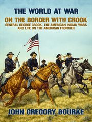 On the border with crook general george crook, the american indian wars and life on the american cover image