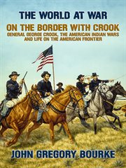 On the border with crook general george crook, the american indian wars and life on the american cover image