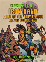 Iron hand, chief of the tory league, or, the double face cover image