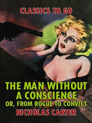 The man without a conscience, or, From rogue to convict cover image
