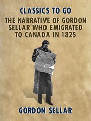 The narrative of Gordon Sellar who emigrated to Canada in 1825 cover image
