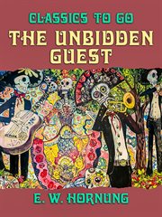 The unbidden guest : "It was time for him to say the difficult thing which had occurred to him ..." cover image