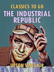 The industrial republic : a study of the America of ten years hence cover image