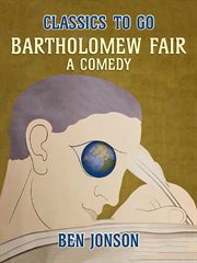 Bartholomew Fair. A comedy : Acted in the year 1614. By the Lady Elizabeth's servants. And then dedicated to King James, of most Blessed Memory. The author, B. J cover image