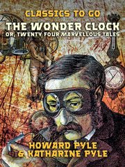 The wonder clock; : or, Four & twenty marvellous tales, being one for each hour of the day cover image