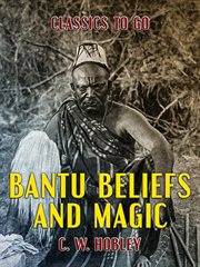 Bantu beliefs and magic; : with particular reference to the Kikuyu and Kamba tribes of Kenya Colony, together with some reflections on East Africa after the war cover image
