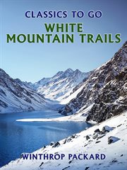 White mountain trails; : tales of the trails to the summit of mount Washington and other summits of the White hills cover image