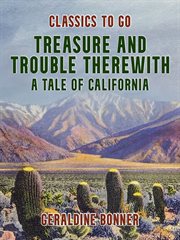 Treasure and Trouble Therewith A Tale of California cover image