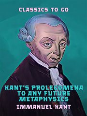 Kant's Prolegomena to any future metaphysics : with an essay on Kant's philosophy, and other supplementary for the study of Kant cover image