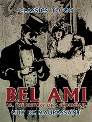 Bel Ami, or, The history of a scoundrel : a novel cover image