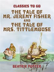 The tale of mr. jeremy fisher and the tale of mrs. tittlemouse cover image