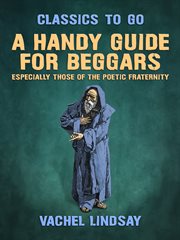 A handy guide for beggars, especially those of the poetic fraternity; : being sundry explorations, made while afoot and penniless in Florida, Georgia, North Carolina, Tennessee, Kentucky, New Jersey, and Pennsylvania. Theses adventures convey and illustra cover image