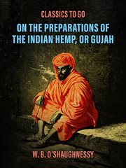 On the preparations of the indian hemp, or gujah (cannabis indica): their effects on the animal s cover image