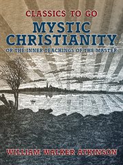 Mystic Christianity, or, The inner teachings of the master cover image