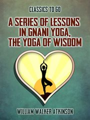 A series of lessons in Gnani Yoga (The Yoga of wisdom) cover image