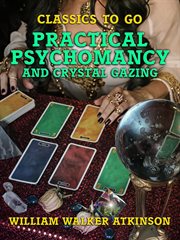 Practical psychomancy and crystal gazing : a course of lessons on the psychic phenomena of distant sensing, clairvoyance, psychometry, crystal gazing, etc cover image