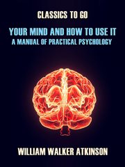 Your mind and how to use it a manual of practical psychology cover image