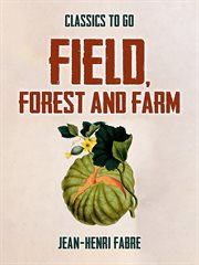 Field, forest and farm; : things interesting to young nature-lovers, including some matters of moment to gardeners and fruit-growers cover image