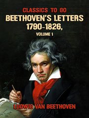 Beethoven's letters (1790-1826), Volume 1 : from the collection of Dr Ludwig Nohl cover image