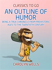 An outline of humor being a true chronicle from prehistoric ages to the twentieth century cover image
