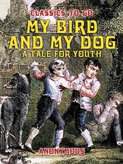 My bird and my dog, a tale for youth cover image