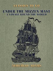 Under the mizzen mast, a voyage round the world : Classics To Go cover image