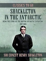 Shackleton in the antarctic, being the story of the british antarctic expedition, 1907 - 1909 : 1909 cover image