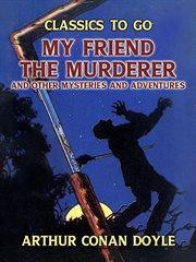 My friend the murderer and other mysteries and adventures cover image