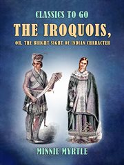 The Iroquois : or, The bright side of Indian character cover image