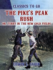 The pike's peak rush : Or, Terry in the New Gold Fields cover image